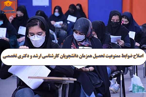 اصلاح ضوابط ممنوعیت تحصیل همزمان دانشجویان کارشناسی ارشد و دکتری تخصصی